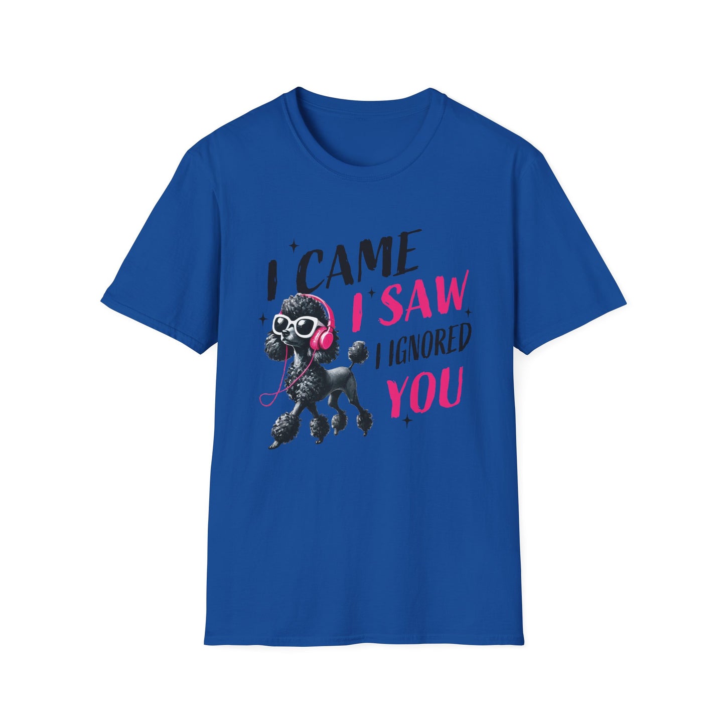 Poodle Graphic Tee Shirt — "I Came, I Saw, I Ignored You" Funny Dog Lover T-Shirt