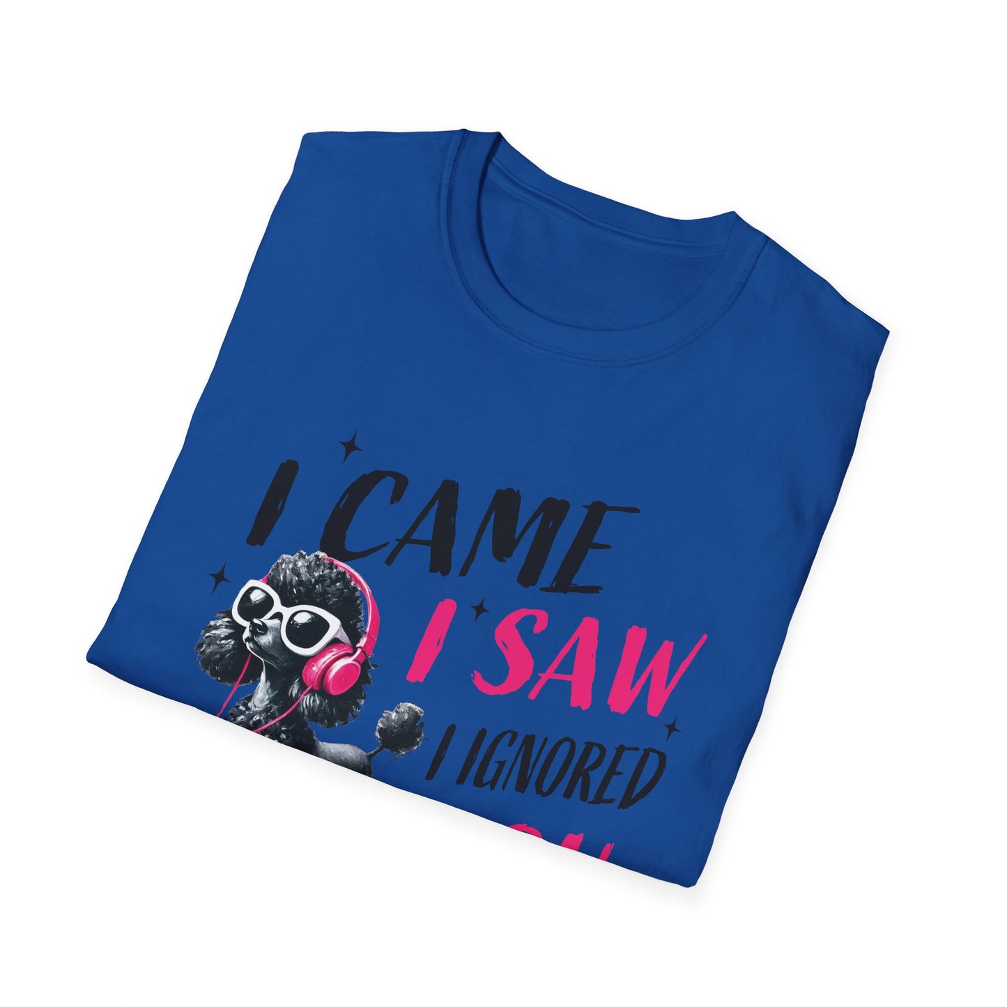 Poodle Graphic Tee Shirt — "I Came, I Saw, I Ignored You" Funny Dog Lover T-Shirt