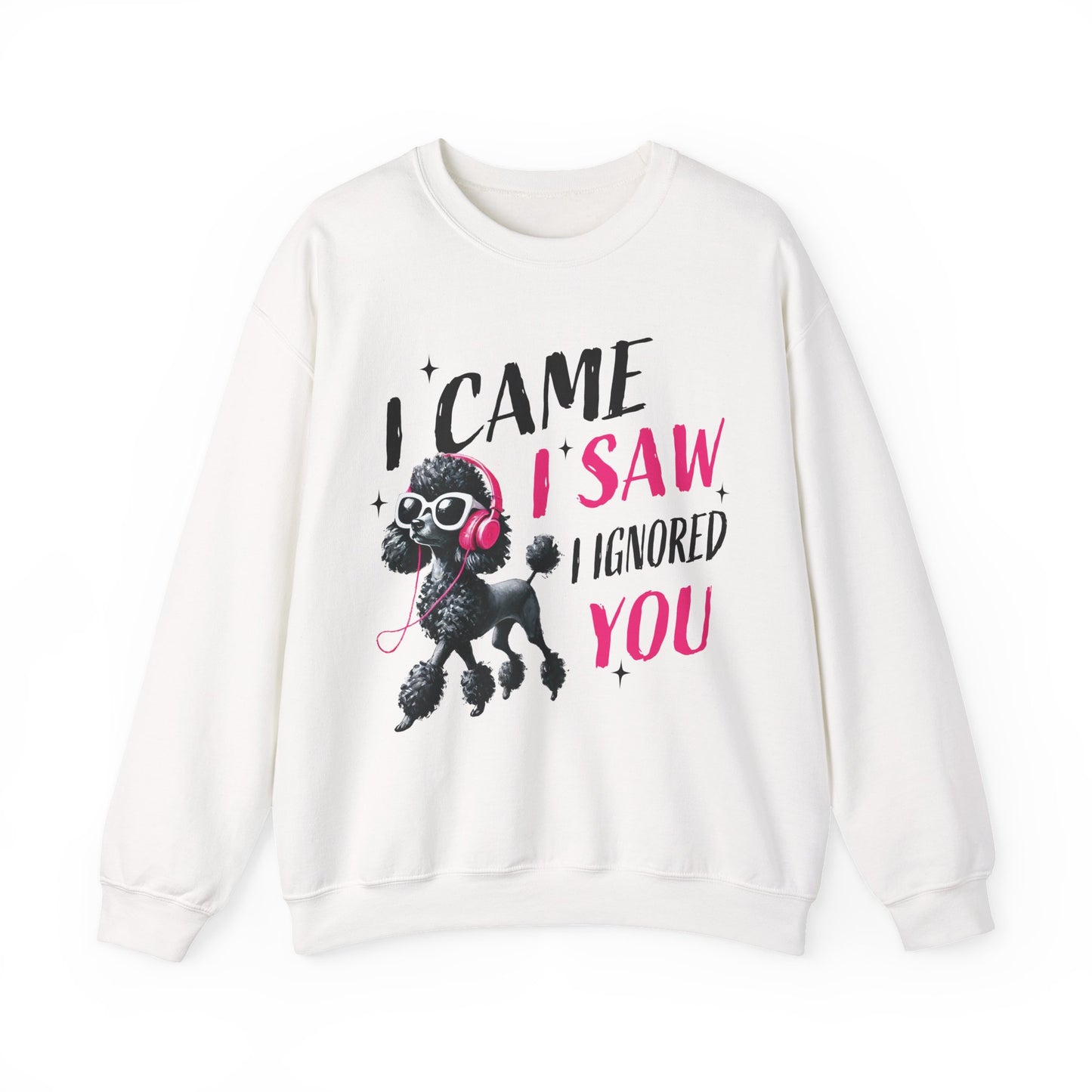 Funny Dog Crewneck Sweatshirt — I Came, I Saw, I Ignored You Poodle Graphic Sweater