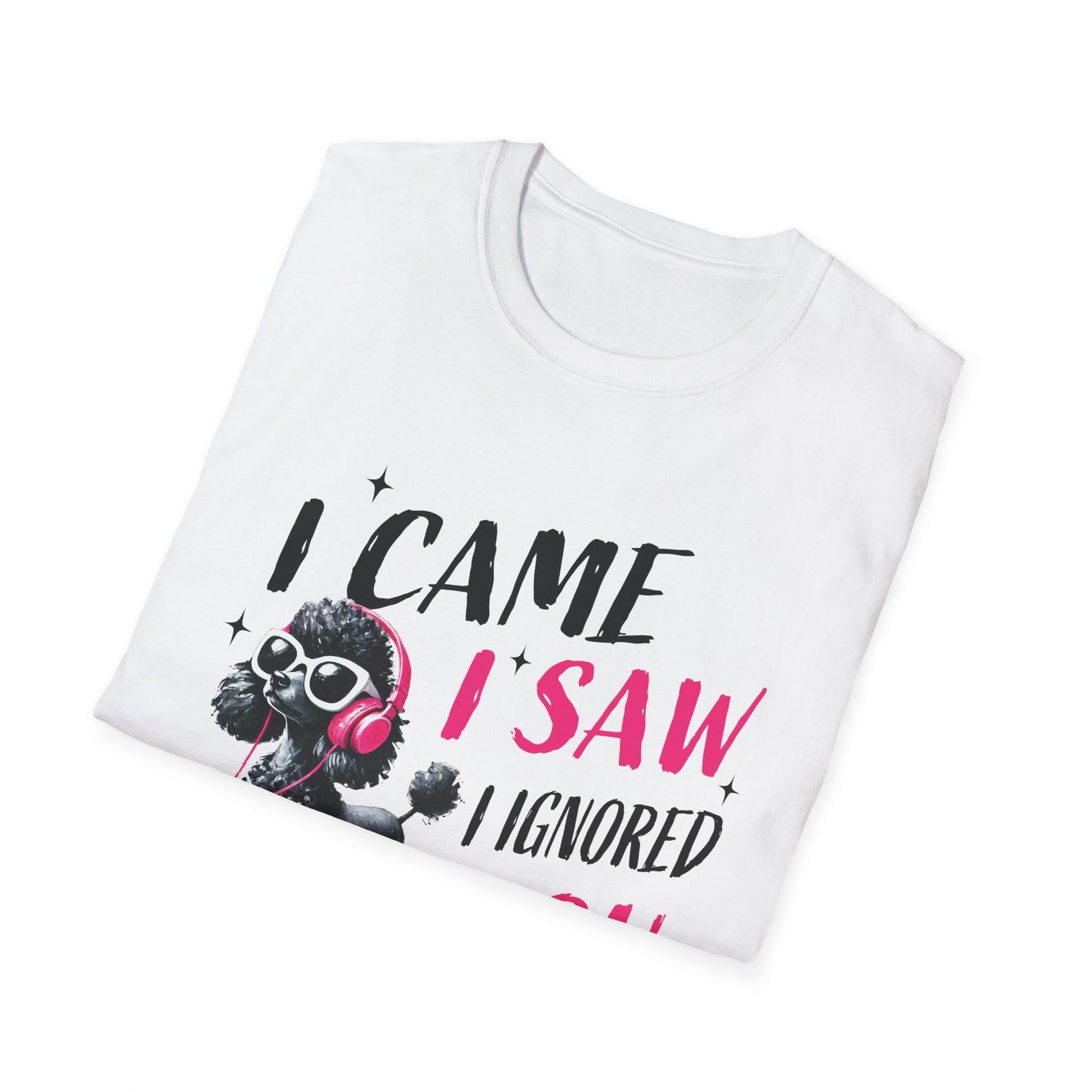 Poodle Graphic Tee Shirt — "I Came, I Saw, I Ignored You" Funny Dog Lover T-Shirt