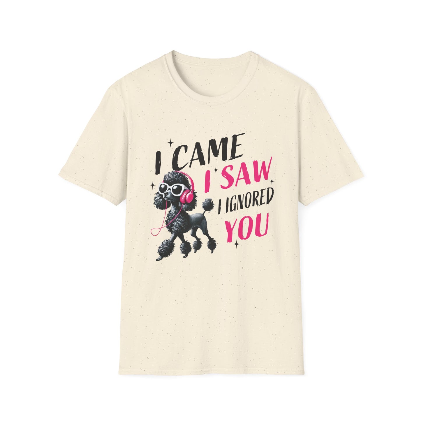 Poodle Graphic Tee Shirt — "I Came, I Saw, I Ignored You" Funny Dog Lover T-Shirt