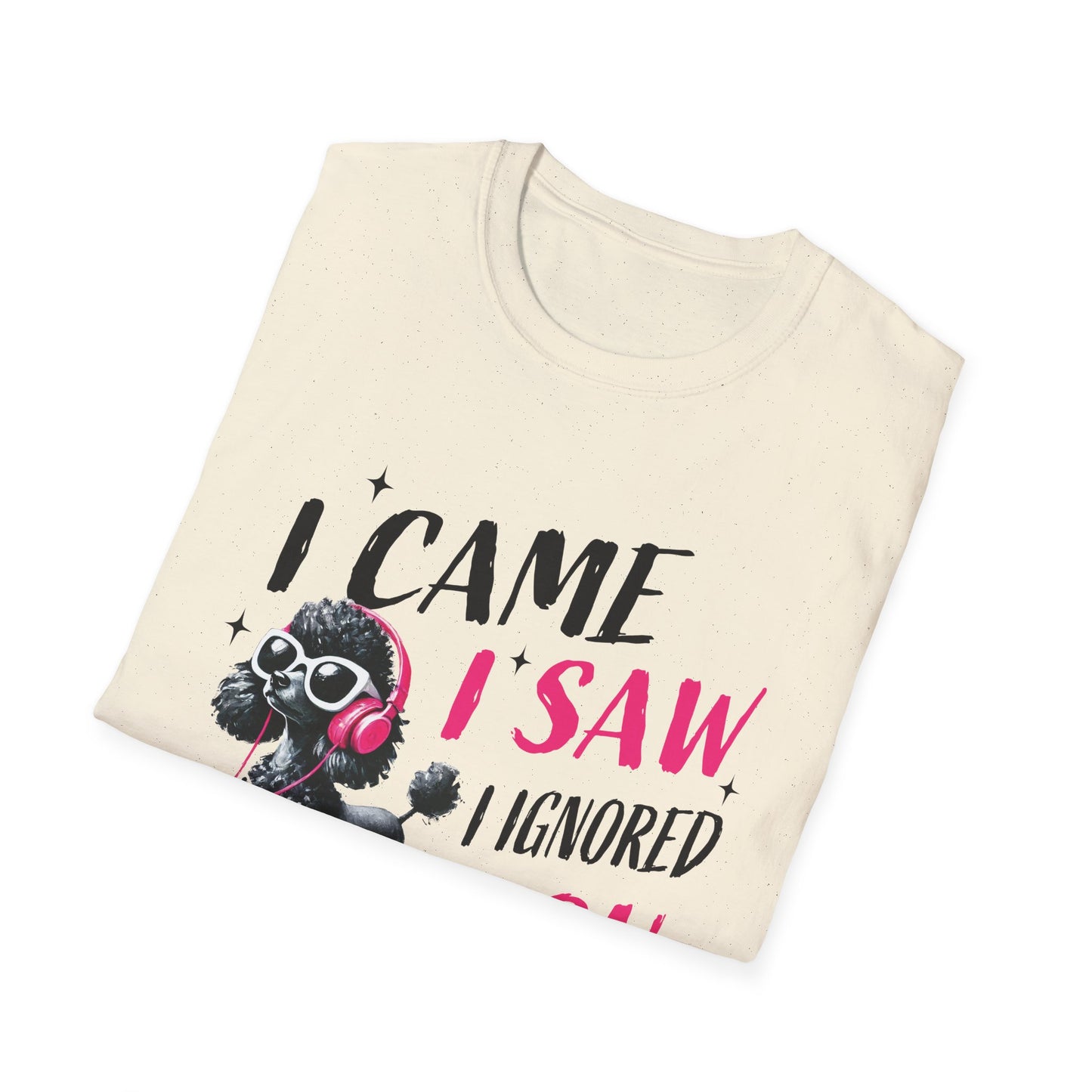 Poodle Graphic Tee Shirt — "I Came, I Saw, I Ignored You" Funny Dog Lover T-Shirt