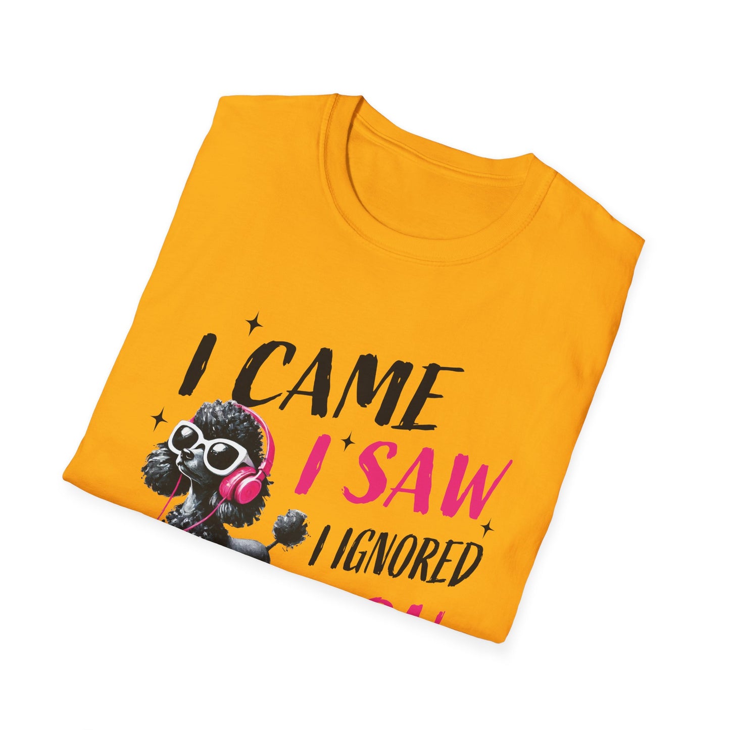 Poodle Graphic Tee Shirt — "I Came, I Saw, I Ignored You" Funny Dog Lover T-Shirt