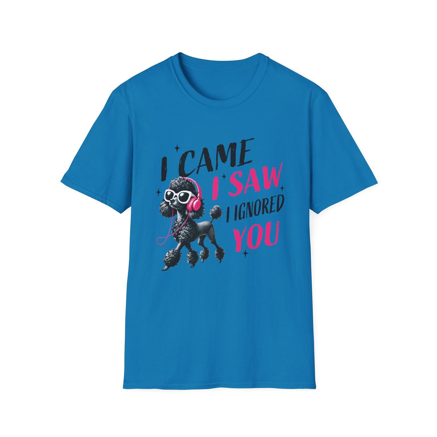 Poodle Graphic Tee Shirt — "I Came, I Saw, I Ignored You" Funny Dog Lover T-Shirt
