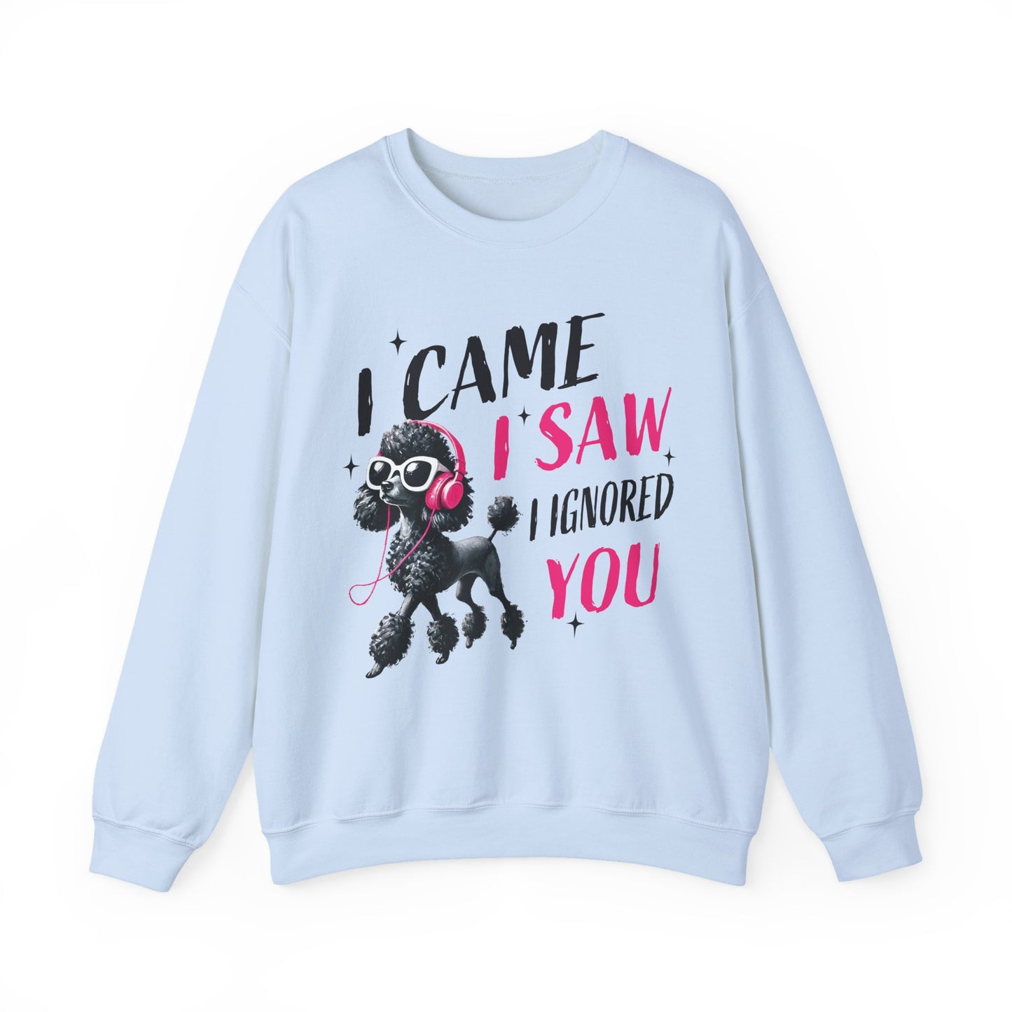 Funny Dog Crewneck Sweatshirt — I Came, I Saw, I Ignored You Poodle Graphic Sweater