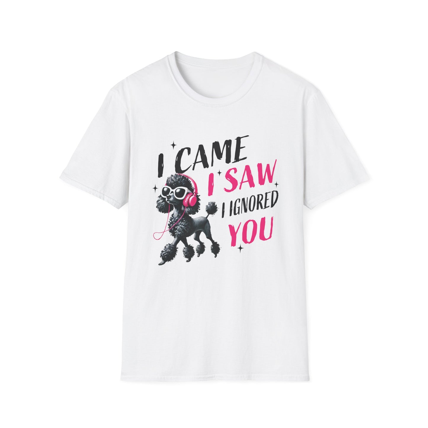 Poodle Graphic Tee Shirt — "I Came, I Saw, I Ignored You" Funny Dog Lover T-Shirt