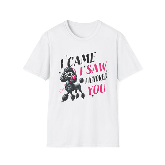 Poodle Graphic Tee Shirt — "I Came, I Saw, I Ignored You" Funny Dog Lover T-Shirt