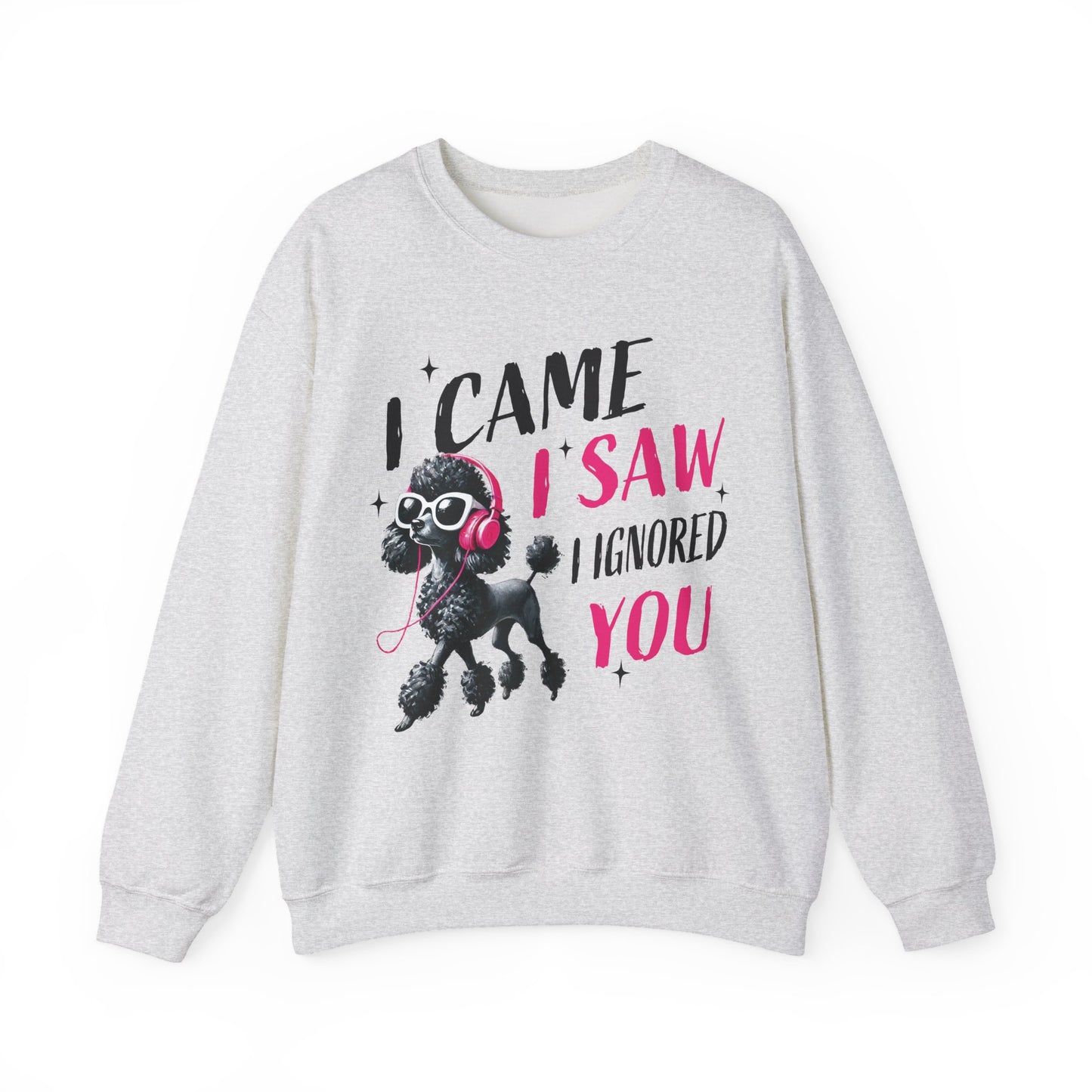 Funny Dog Crewneck Sweatshirt — I Came, I Saw, I Ignored You Poodle Graphic Sweater