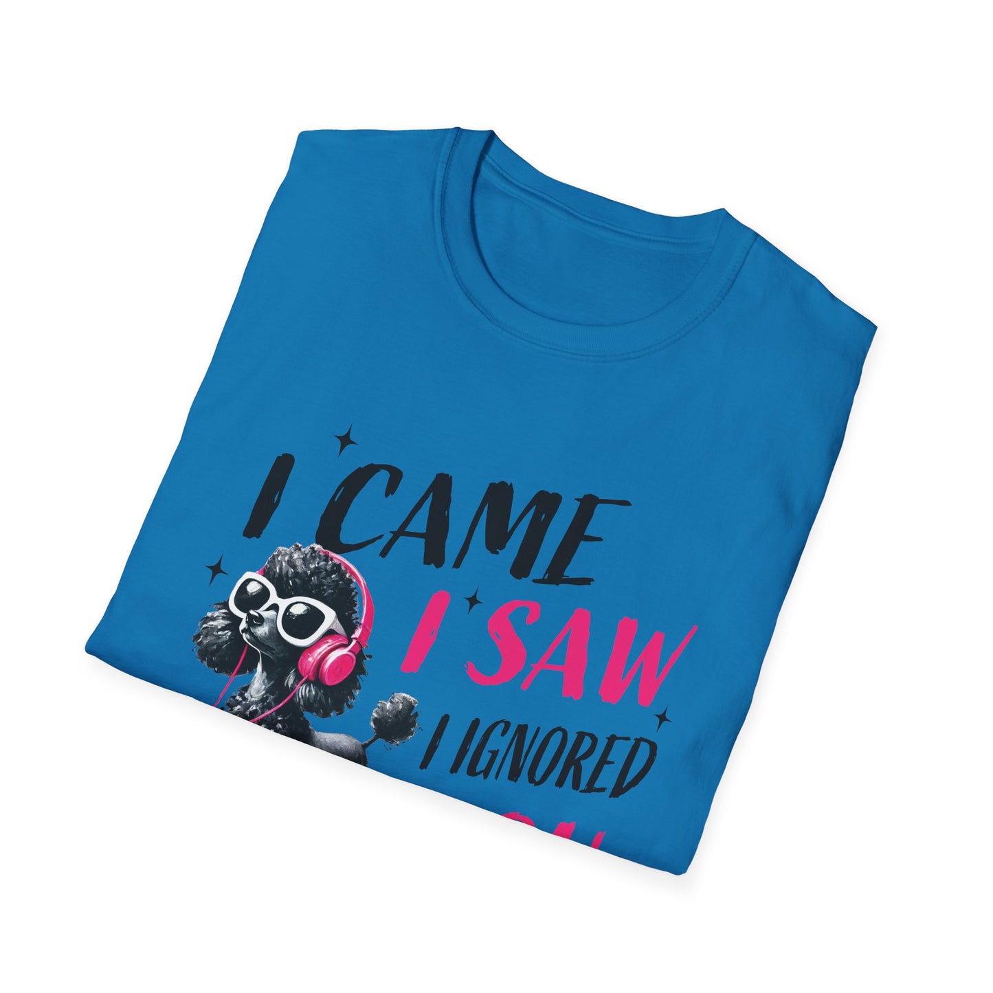 Poodle Graphic Tee Shirt — "I Came, I Saw, I Ignored You" Funny Dog Lover T-Shirt