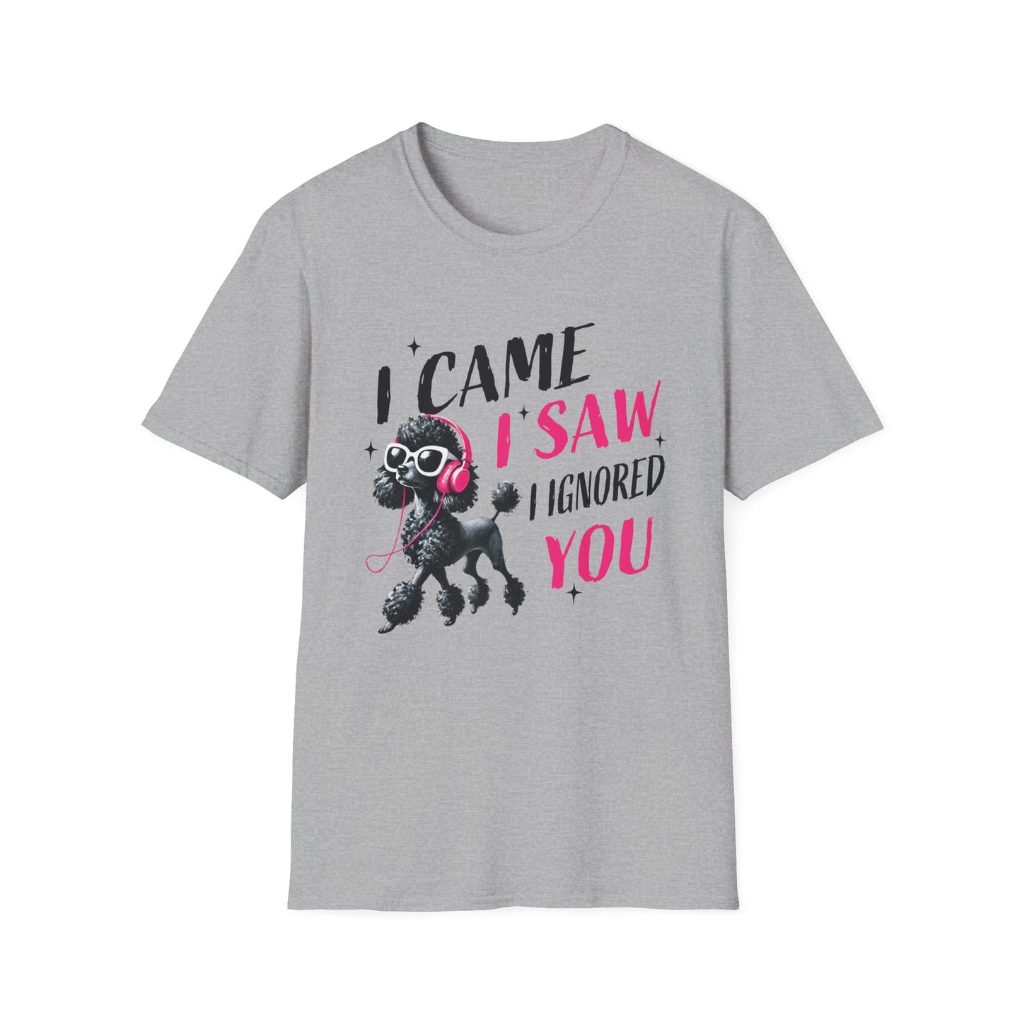 Poodle Graphic Tee Shirt — "I Came, I Saw, I Ignored You" Funny Dog Lover T-Shirt