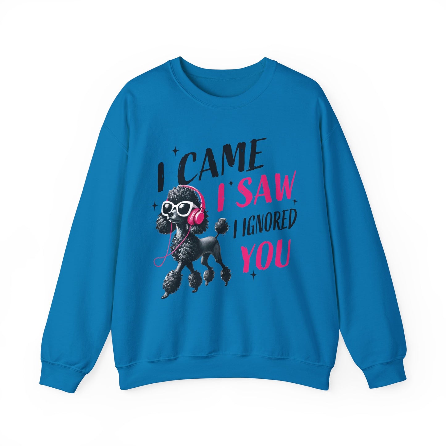 Funny Dog Crewneck Sweatshirt — I Came, I Saw, I Ignored You Poodle Graphic Sweater