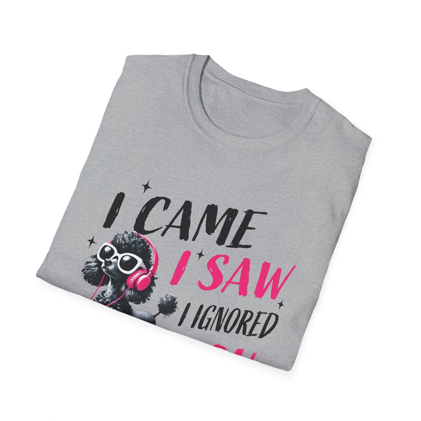 Poodle Graphic Tee Shirt — "I Came, I Saw, I Ignored You" Funny Dog Lover T-Shirt