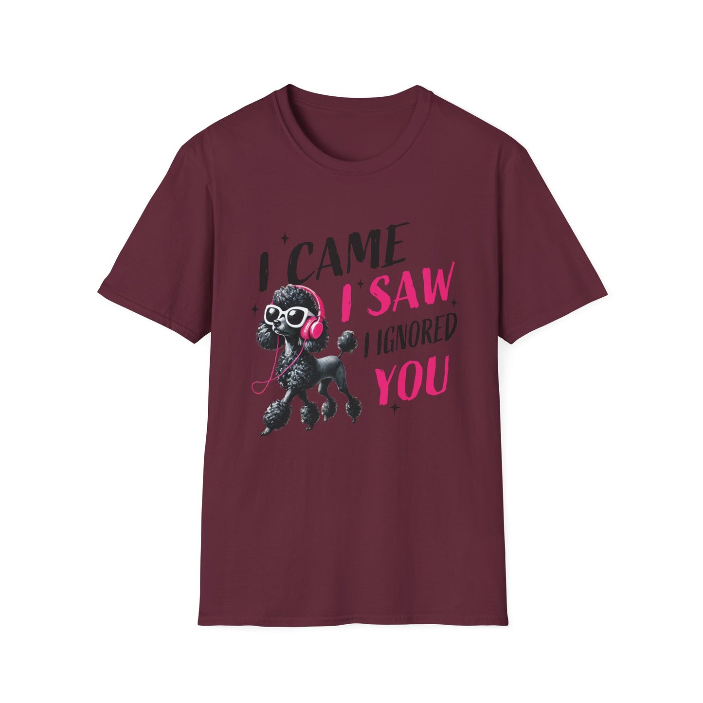 Poodle Graphic Tee Shirt — "I Came, I Saw, I Ignored You" Funny Dog Lover T-Shirt