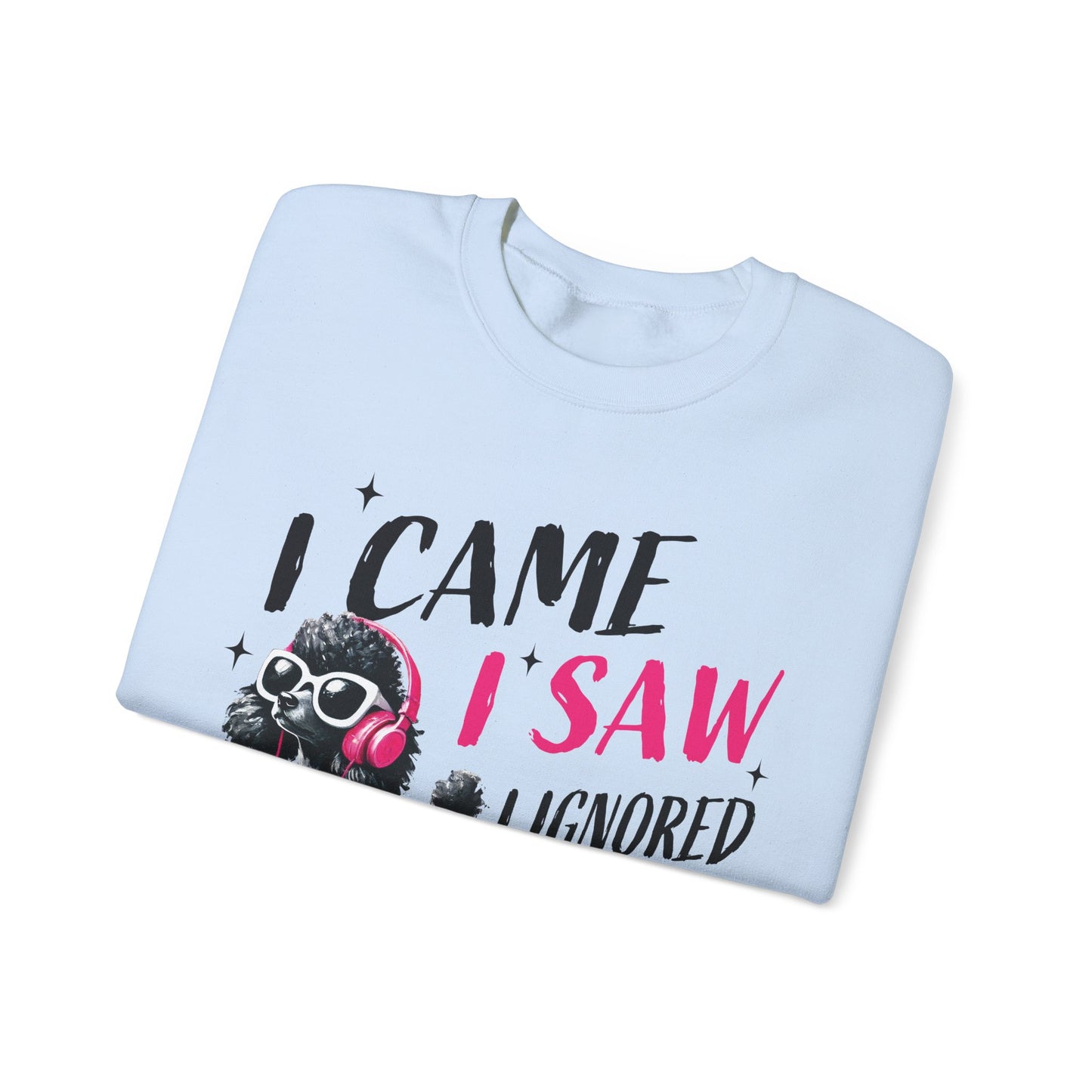 Funny Dog Crewneck Sweatshirt — I Came, I Saw, I Ignored You Poodle Graphic Sweater